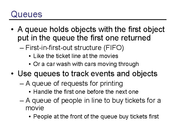 Queues • A queue holds objects with the first object put in the queue