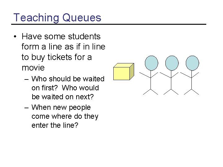 Teaching Queues • Have some students form a line as if in line to