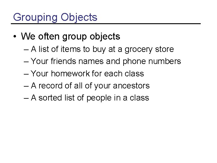 Grouping Objects • We often group objects – A list of items to buy