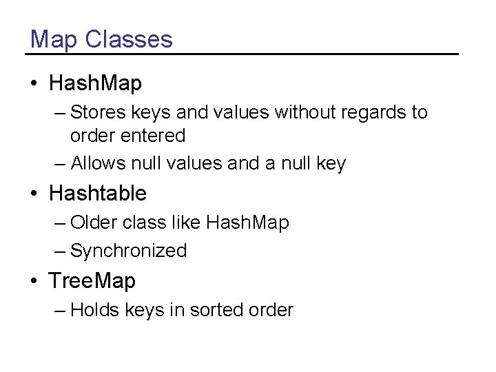 Map Classes • Hash. Map – Stores keys and values without regards to order