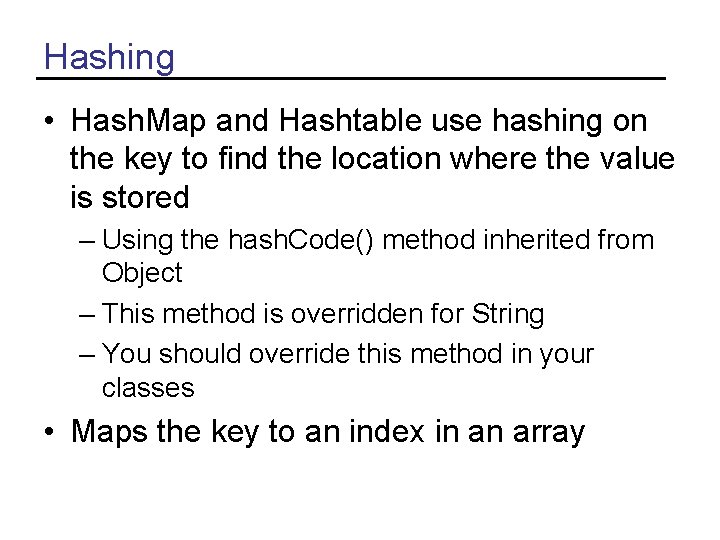 Hashing • Hash. Map and Hashtable use hashing on the key to find the