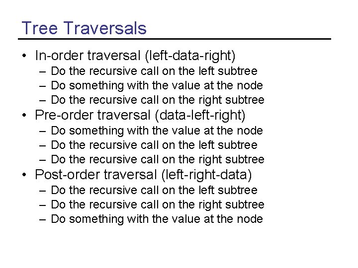 Tree Traversals • In-order traversal (left-data-right) – Do the recursive call on the left