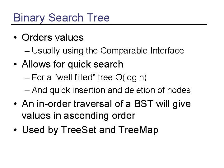 Binary Search Tree • Orders values – Usually using the Comparable Interface • Allows