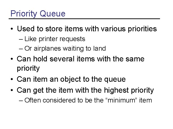 Priority Queue • Used to store items with various priorities – Like printer requests