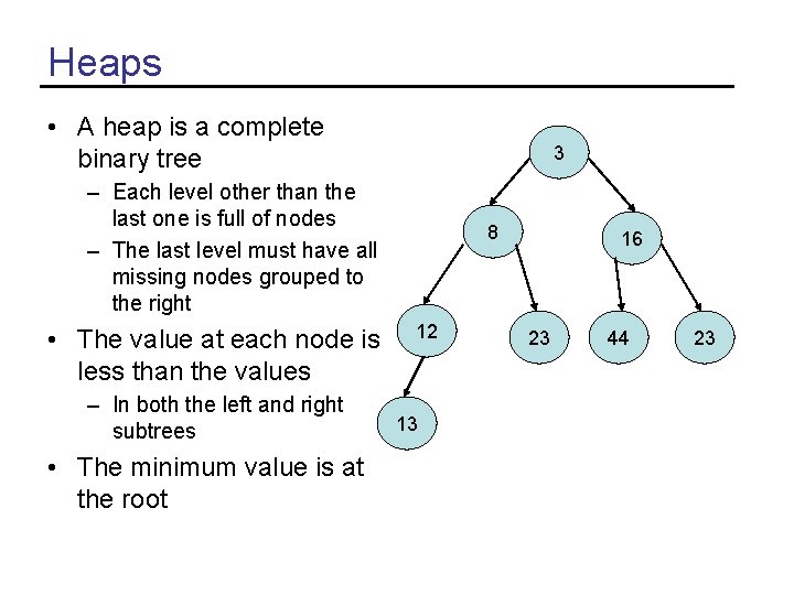 Heaps • A heap is a complete binary tree 3 – Each level other