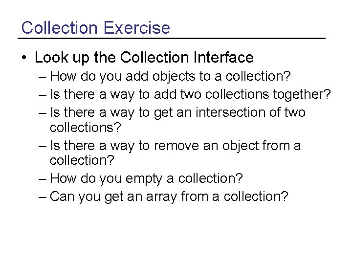 Collection Exercise • Look up the Collection Interface – How do you add objects