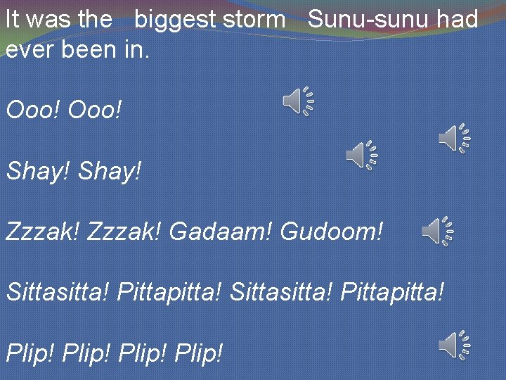 It was the biggest storm Sunu-sunu had ever been in. Ooo! Shay! Zzzak! Gadaam!