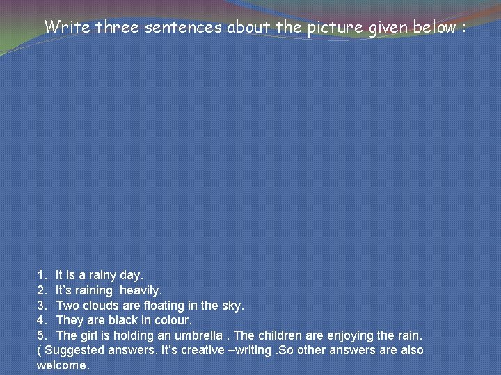 Write three sentences about the picture given below : 1. It is a rainy