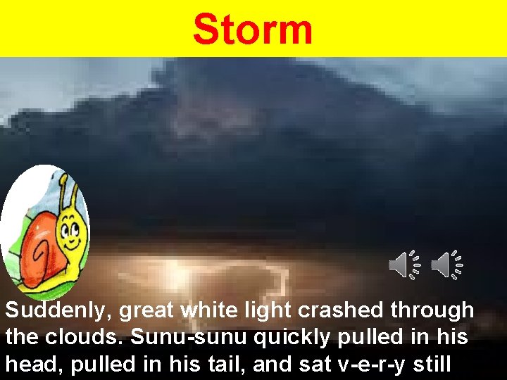 Storm Suddenly, great white light crashed through the clouds. Sunu-sunu quickly pulled in his