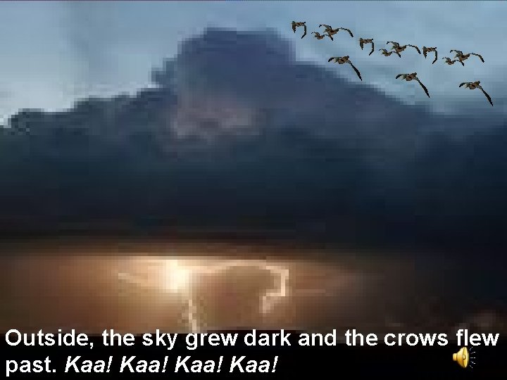Outside, the sky grew dark and the crows flew past. Kaa! 