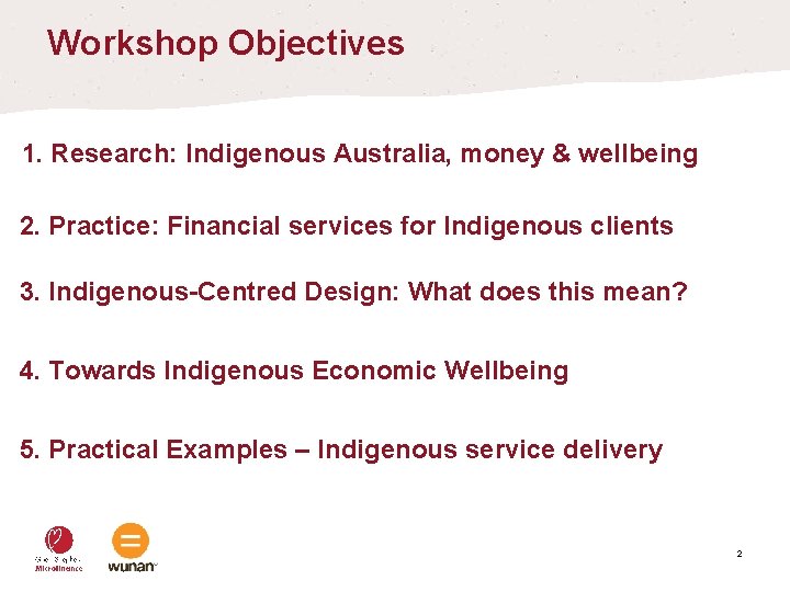 Workshop Objectives 1. Research: Indigenous Australia, money & wellbeing 2. Practice: Financial services for