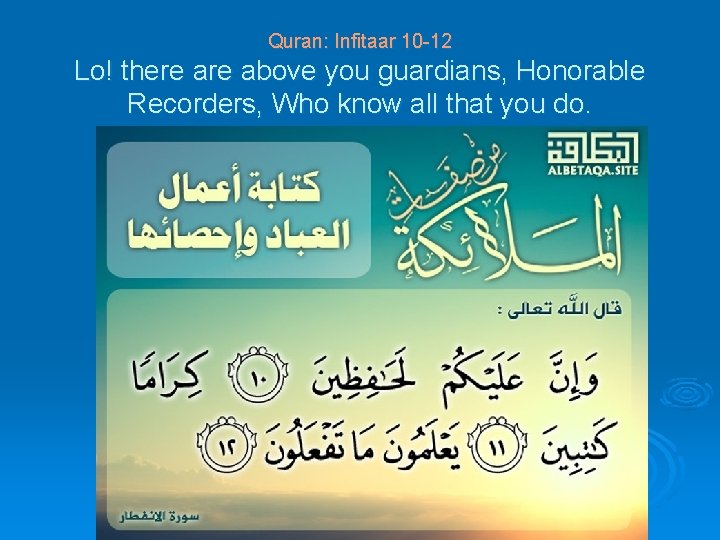 Quran: Infitaar 10 -12 Lo! there above you guardians, Honorable Recorders, Who know all