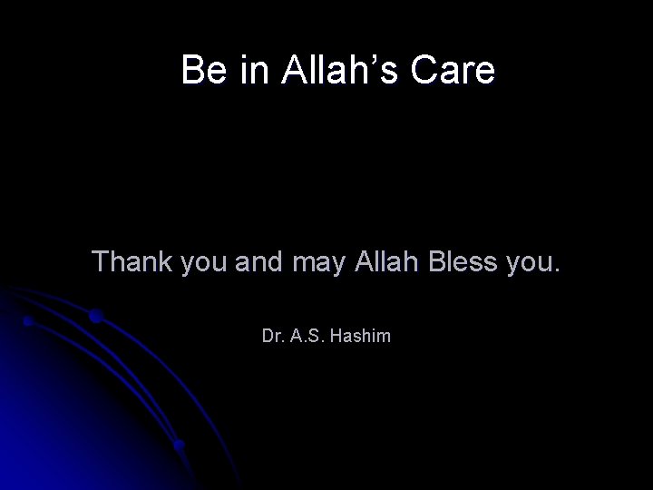 Be in Allah’s Care Thank you and may Allah Bless you. Dr. A. S.