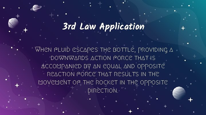 3 rd Law Application When fluid escapes the bottle, providing a downwards action force