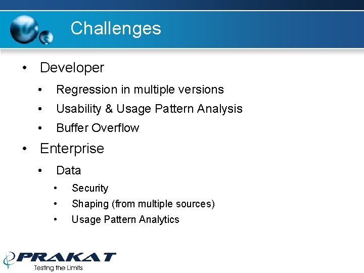 Challenges • Developer • Regression in multiple versions • Usability & Usage Pattern Analysis Challenges • Developer • Regression in multiple versions • Usability & Usage Pattern Analysis