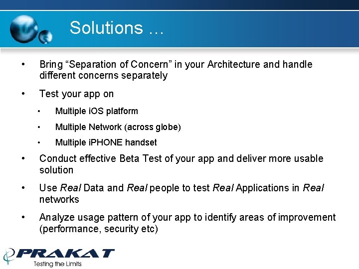 Solutions … • Bring “Separation of Concern” in your Architecture and handle different concerns Solutions … • Bring “Separation of Concern” in your Architecture and handle different concerns