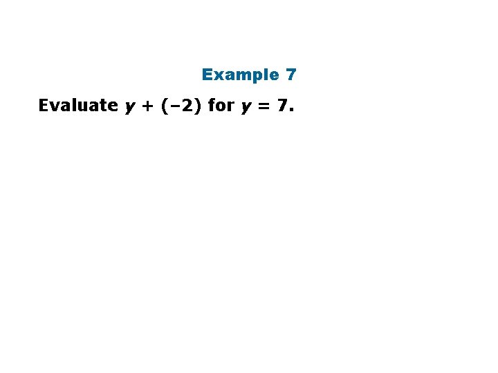 Example 7 Evaluate y + (– 2) for y = 7. 