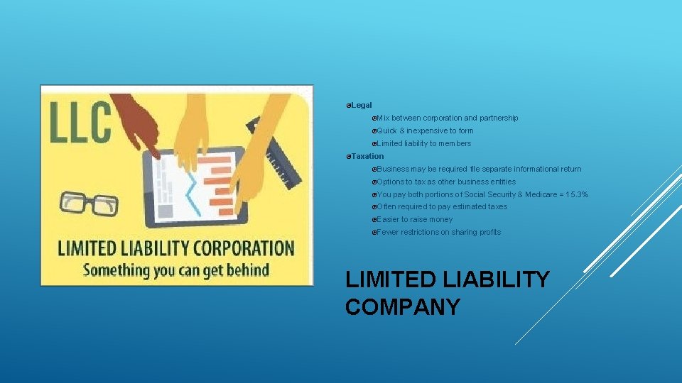  Legal Mix between corporation and partnership Quick & inexpensive to form Limited liability