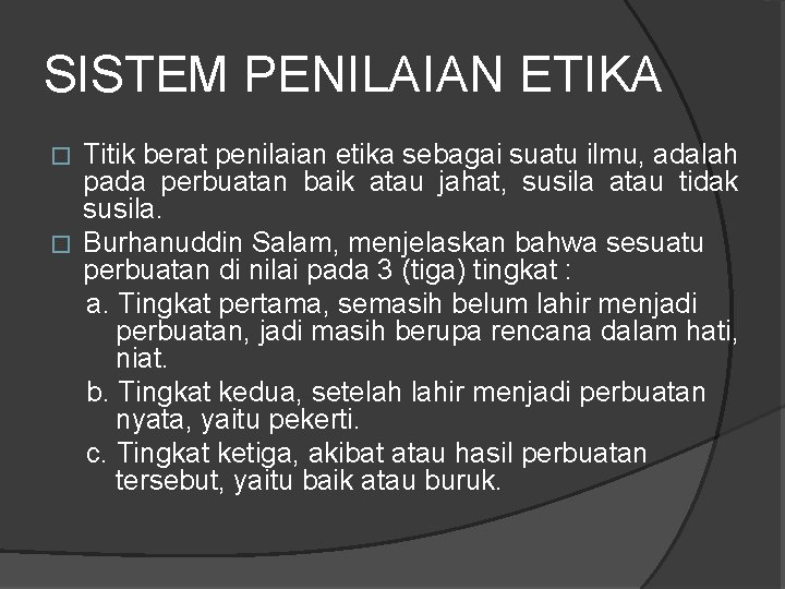 SISTEM PENILAIAN ETIKA Titik berat penilaian etika sebagai suatu ilmu, adalah pada perbuatan baik