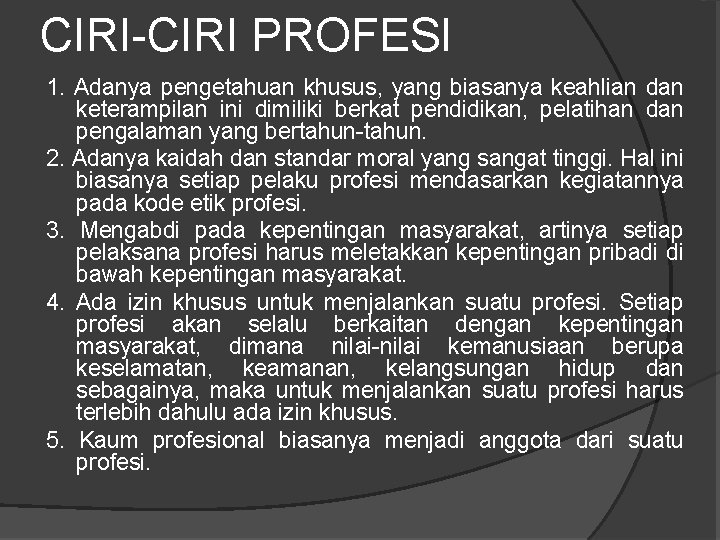 CIRI-CIRI PROFESI 1. Adanya pengetahuan khusus, yang biasanya keahlian dan keterampilan ini dimiliki berkat