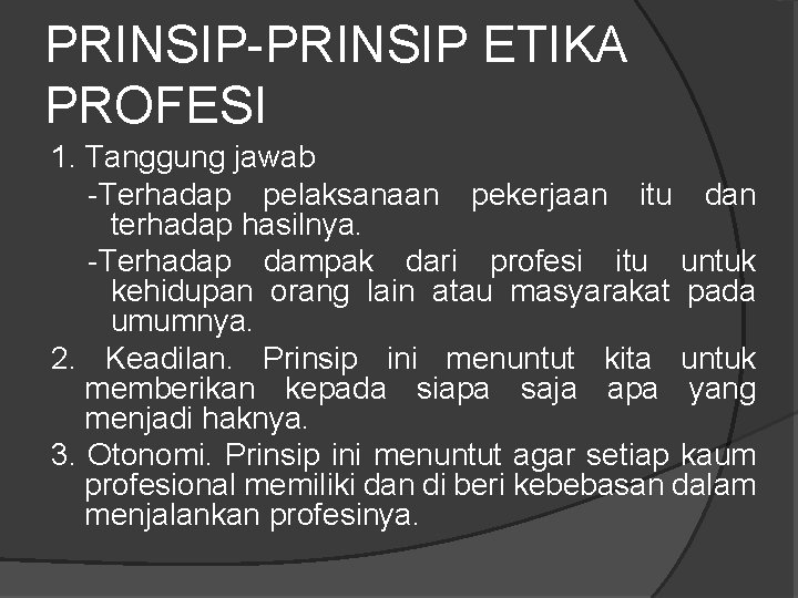 PRINSIP-PRINSIP ETIKA PROFESI 1. Tanggung jawab -Terhadap pelaksanaan pekerjaan itu dan terhadap hasilnya. -Terhadap