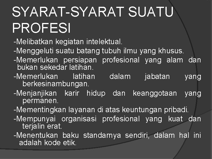 SYARAT-SYARAT SUATU PROFESI -Melibatkan kegiatan intelektual. -Menggeluti suatu batang tubuh ilmu yang khusus. -Memerlukan