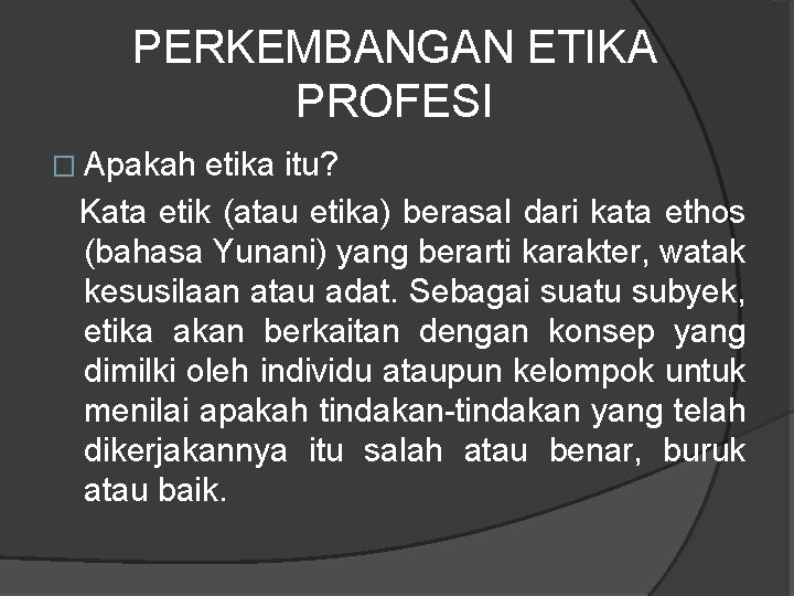 PERKEMBANGAN ETIKA PROFESI � Apakah etika itu? Kata etik (atau etika) berasal dari kata