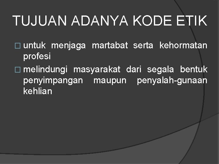 TUJUAN ADANYA KODE ETIK � untuk menjaga martabat serta kehormatan profesi � melindungi masyarakat