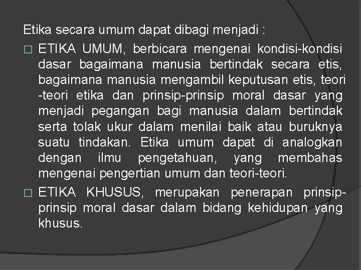 Etika secara umum dapat dibagi menjadi : � ETIKA UMUM, berbicara mengenai kondisi-kondisi dasar