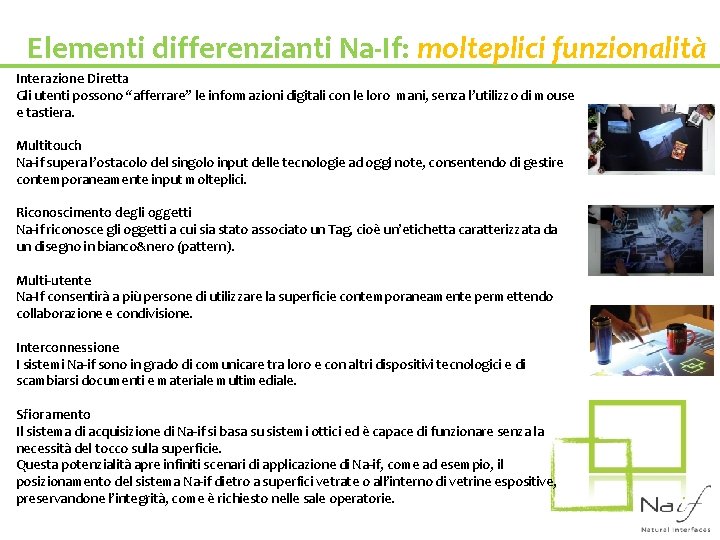 Elementi differenzianti Na-If: molteplici funzionalità Interazione Diretta Gli utenti possono “afferrare” le informazioni digitali