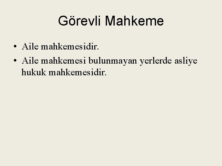 Görevli Mahkeme • Aile mahkemesidir. • Aile mahkemesi bulunmayan yerlerde asliye hukuk mahkemesidir. 