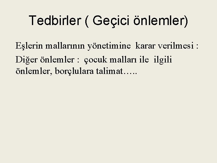 Tedbirler ( Geçici önlemler) Eşlerin mallarının yönetimine karar verilmesi : Diğer önlemler : çocuk