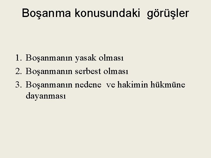 Boşanma konusundaki görüşler 1. Boşanmanın yasak olması 2. Boşanmanın serbest olması 3. Boşanmanın nedene