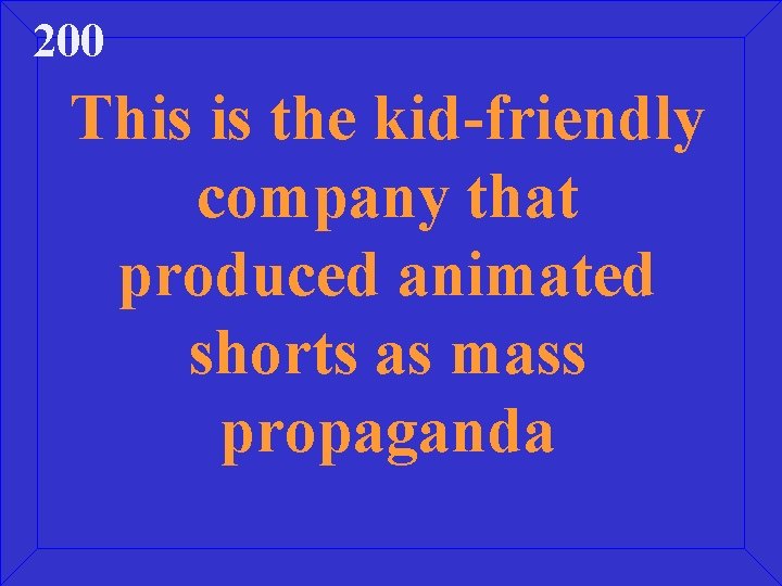 200 This is the kid-friendly company that produced animated shorts as mass propaganda 