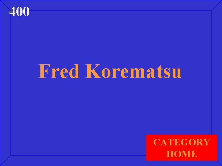 400 Fred Korematsu CATEGORY HOME 