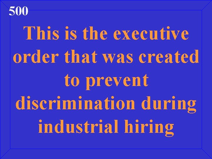 500 This is the executive order that was created to prevent discrimination during industrial