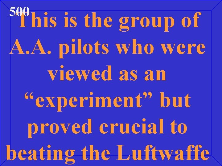 500 This is the group of A. A. pilots who were viewed as an