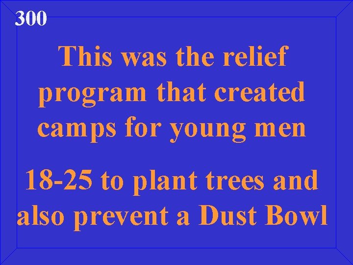 300 This was the relief program that created camps for young men 18 -25