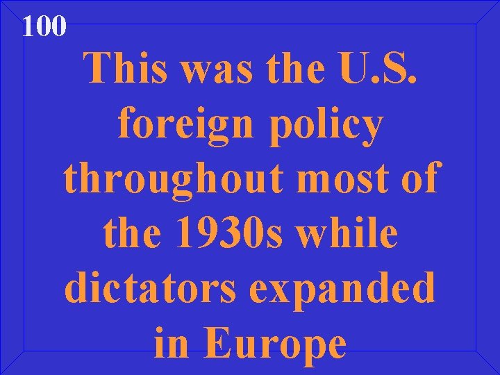 100 This was the U. S. foreign policy throughout most of the 1930 s