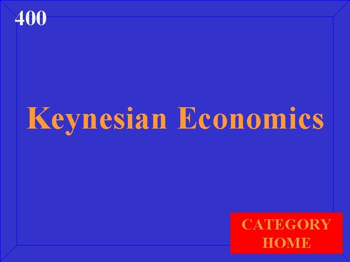 400 Keynesian Economics CATEGORY HOME 