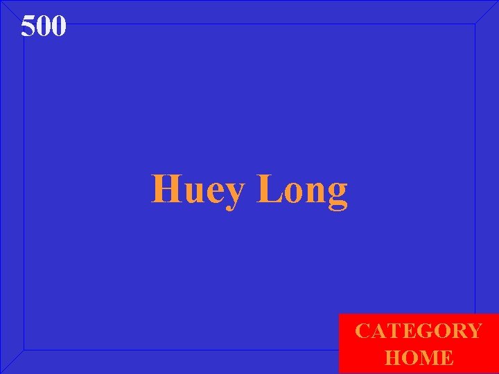 500 Huey Long CATEGORY HOME 