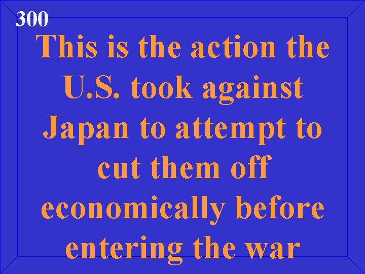 300 This is the action the U. S. took against Japan to attempt to