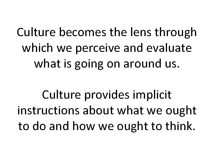Culture becomes the lens through which we perceive and evaluate what is going on