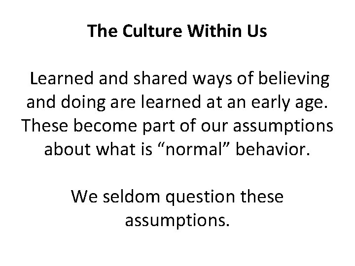 The Culture Within Us Learned and shared ways of believing and doing are learned