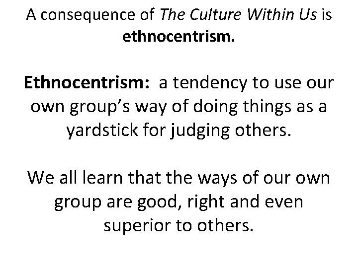 A consequence of The Culture Within Us is ethnocentrism. Ethnocentrism: a tendency to use