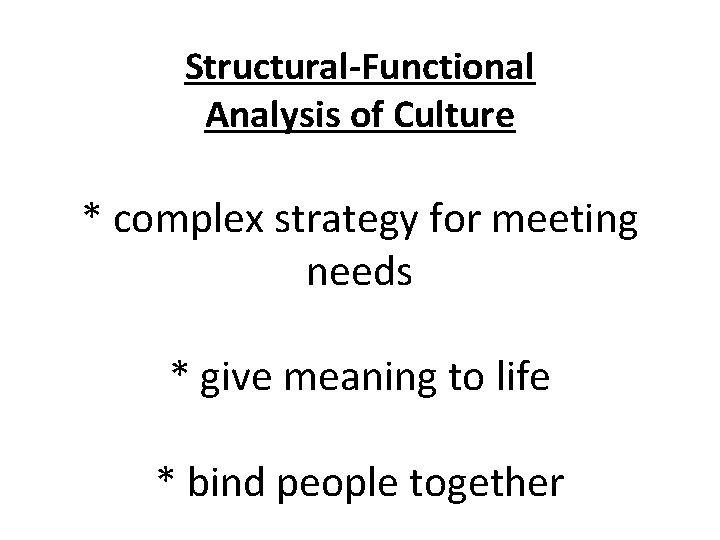Structural-Functional Analysis of Culture * complex strategy for meeting needs * give meaning to