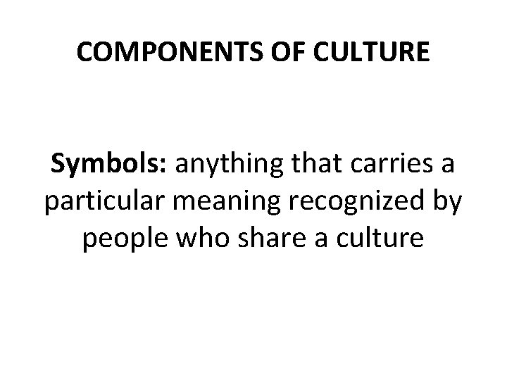 COMPONENTS OF CULTURE Symbols: anything that carries a particular meaning recognized by people who