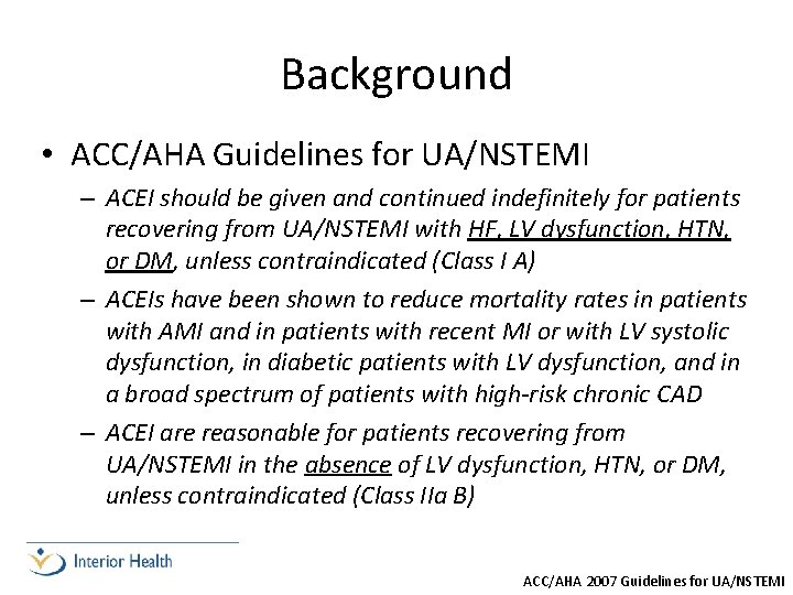 Background • ACC/AHA Guidelines for UA/NSTEMI – ACEI should be given and continued indefinitely