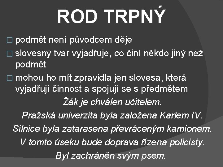 ROD TRPNÝ � podmět není původcem děje � slovesný tvar vyjadřuje, co činí někdo