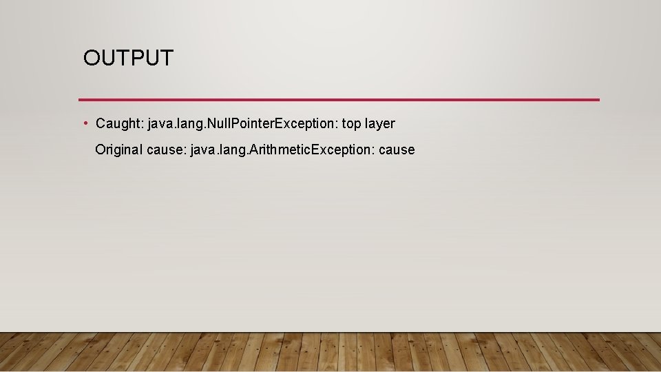 OUTPUT • Caught: java. lang. Null. Pointer. Exception: top layer Original cause: java. lang. OUTPUT • Caught: java. lang. Null. Pointer. Exception: top layer Original cause: java. lang.